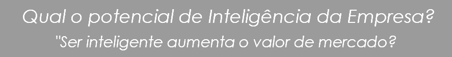  Qual o potencial de Inteligência da Empresa? "Ser inteligente aumenta o valor de mercado?