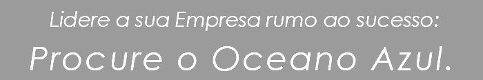  Lidere a sua Empresa rumo ao sucesso: Procure o Oceano Azul.