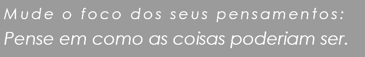  Mude o foco dos seus pensamentos: Pense em como as coisas poderiam ser.